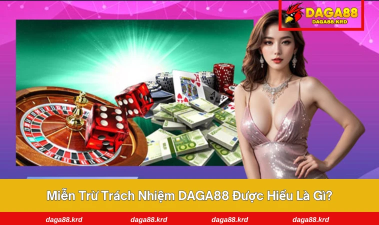 Miễn Trừ Trách Nhiệm DAGA88 1 Người chơi đọc kỹ điều khoản miễn trừ trách nhiệm